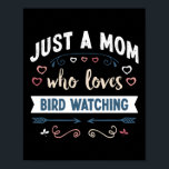 Affiche Juste a maman qui aime Bird watching Mothers Day G<br><div class="desc">Funny Just a Mama oms loves Bird watching design. Idéal Mother's Day Birthday ou Christmas ornithology birding & birder poison for your mamor wife. Cute present for Women,  your daughter,  girls.</div>