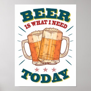 Affiche La bière est ce dont j'ai besoin aujourd'hui. Bièr