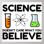 Affiche La science ne se soucie pas de ce que vous croyez<br><div class="desc">cadeau,  chimie,  idée cadeau,  conseil cadeau,  biologie,  chercheur,  Science,  foi,  tentative,  nerdy,  recherche,  religion,  donner,  auto-expérimentation,  laboratoire,  science,  feu,  nerd,  mathématiques,  atome,  physique</div>