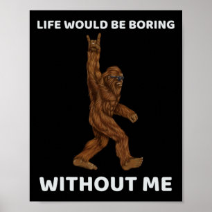 Affiche La Vie De Bigfoot Serait Ennuyante Sans Moi Fun Ro