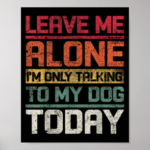 Affiche Laisse-moi seul Je ne parle qu'à mon chien aujourd