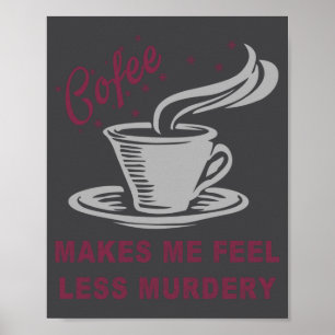 Affiche Le café me fait me sentir moins meurtrier drôle sa
