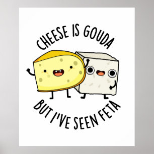Affiche Le Fromage Est Gouda Mais J'Ai Vu Feta Drôle Puns