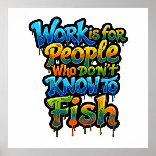 Affiche Le travail est pour les gens qui ne savent pas pêc
