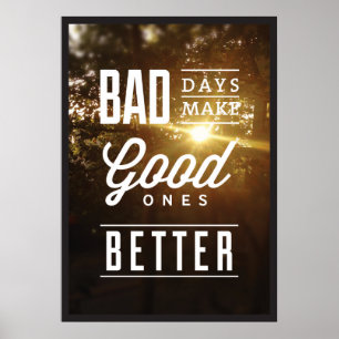Affiche Les Mauvais Jours Rendent Les Bons Meilleurs.