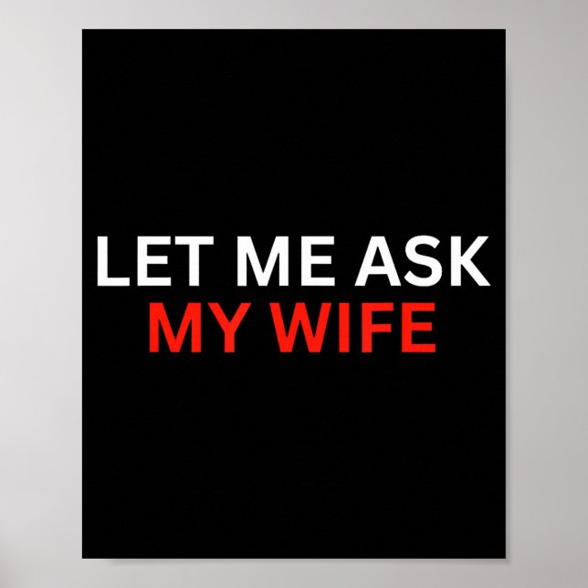 Affiche Let Me Ask My Wife, She Said No Funny Saying  (Devant)