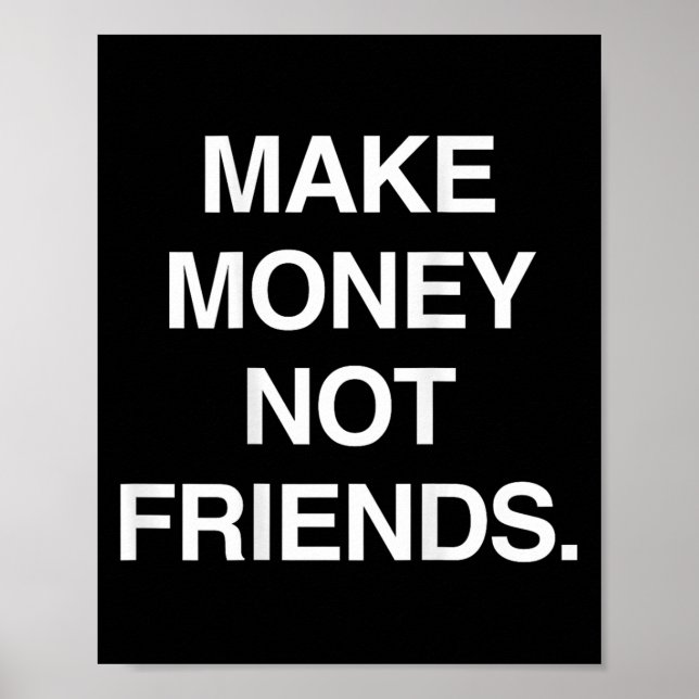 Affiche Make Money Not Friends Funny Sarcasm Insrational Q (Devant)