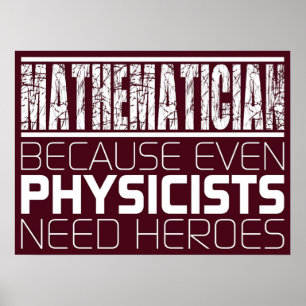 Affiche Mathematician  Because Even Physicists Need Heroe