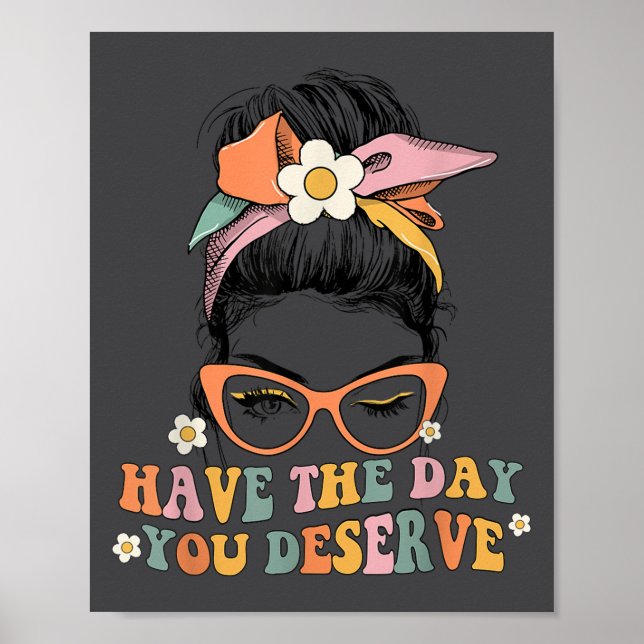 Affiche Messy Bun Have The Day You Deserve Saying Motivati (Devant)
