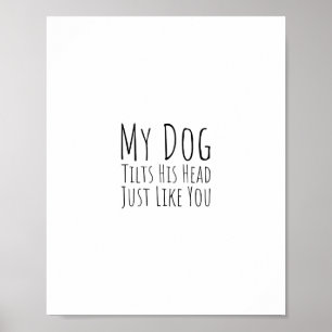 Affiche My Dog Tilts His Head Just Like You