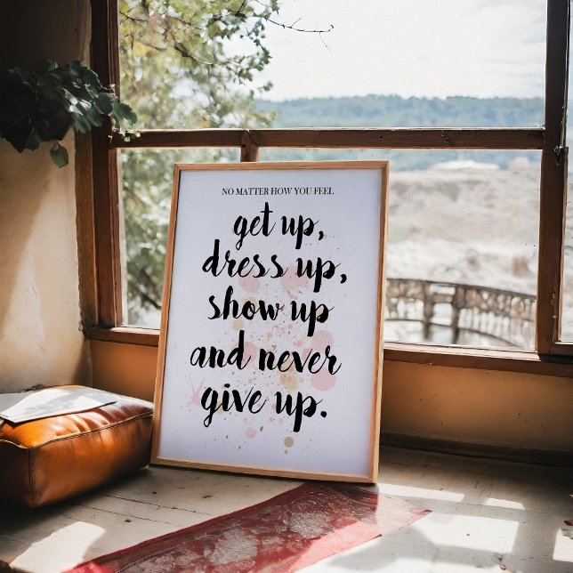 Affiche Ne jamais renoncer à la motivation (No matter how you feel! Get up, show up and never give up.)