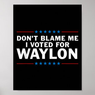Affiche Ne Me Blâmez Pas J'Ai Voté Pour Waylon