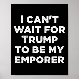 Affiche Ne peut pas attendre que Trump soit mon empereur p