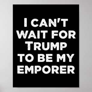 Affiche Ne peut pas attendre que Trump soit mon empereur p