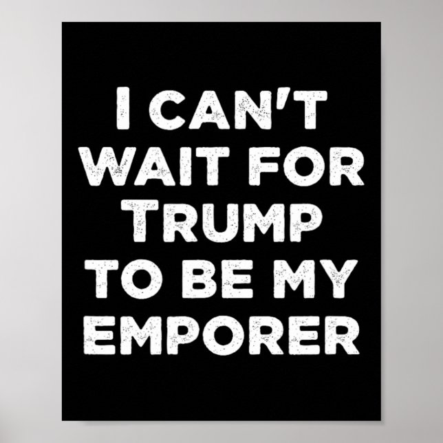 Affiche Ne peut pas attendre que Trump soit mon empereur p (Devant)