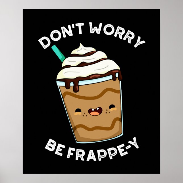 Affiche Ne vous inquiétez pas être Frappey Frappuccino Pun (Devant)