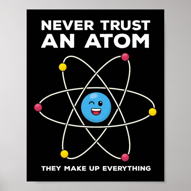 Affiche Never Trust An Atom Funny Science Joke Chemistry T (Devant)