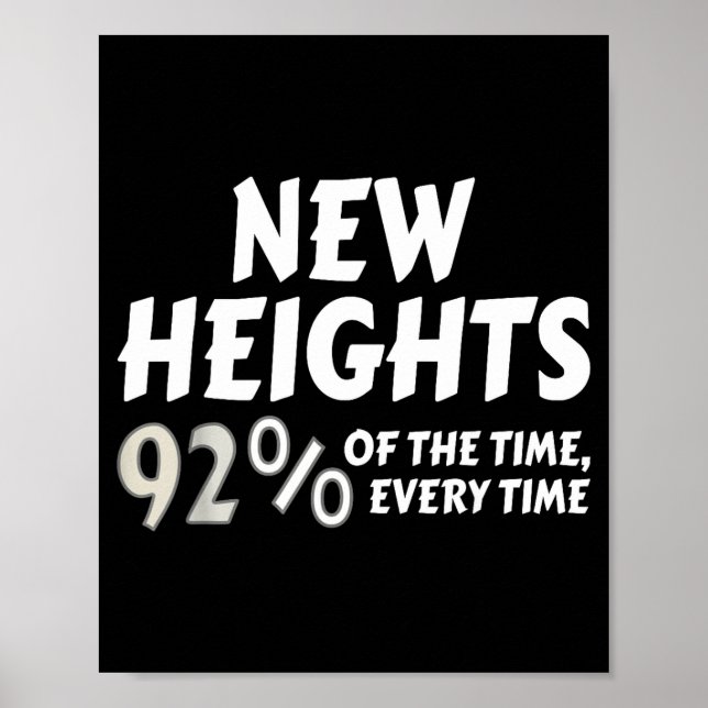 Affiche New Heights 92% Of The Time Every Time - Funny  (Devant)