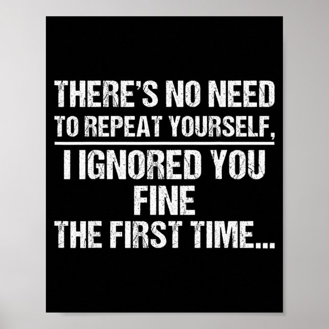 Affiche No Need Repeat Yourself I Ignored You Funny Saying (Devant)