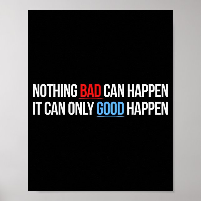 Affiche Nothing Bad Can Happen, It Can Only Good Happen Qu (Devant)