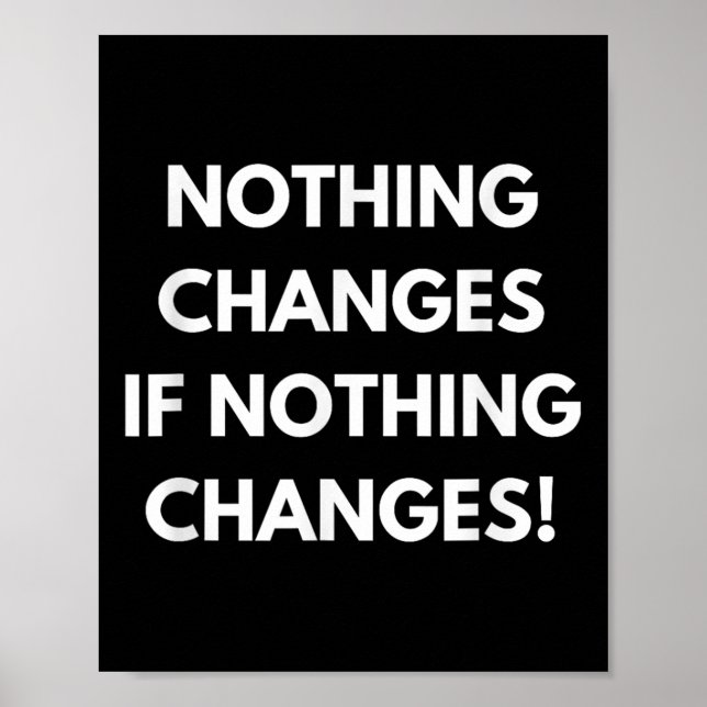 Affiche Nothing Changes If Nothing Changes Humor Design Mo (Devant)