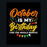 Affiche October Is My Birthday<br><div class="desc">October Is My Birthday Yes The Whole Month shirt is funny Birthday gift for October girl women men wife girlfriend papa grand-mère aunt sister brother brother daughter kids toddhler boys are born in October,  October Birthday Party Decorations and es</div>