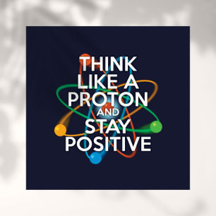AFFICHE PENSE COMME UN PROTON ET RESTE POSITIF