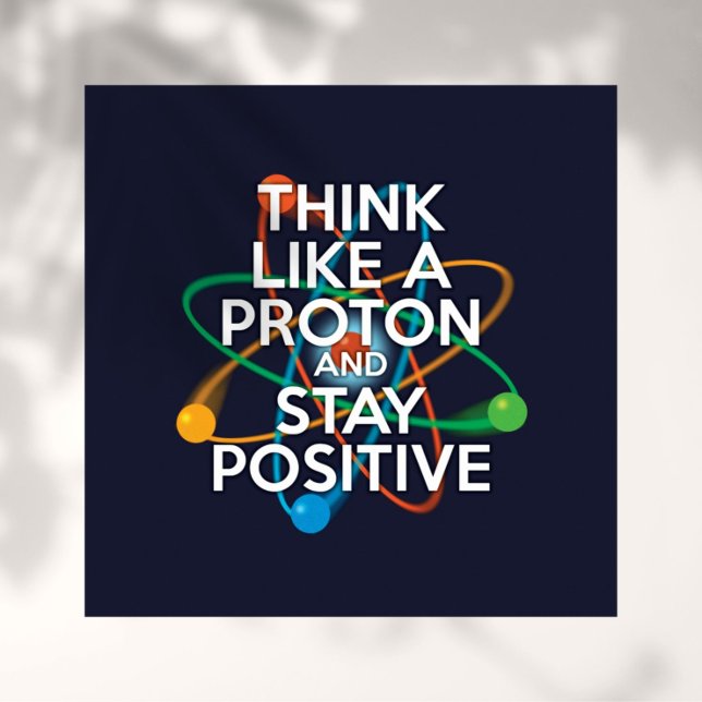 AFFICHE PENSE COMME UN PROTON ET RESTE POSITIF (Créateur téléchargé)