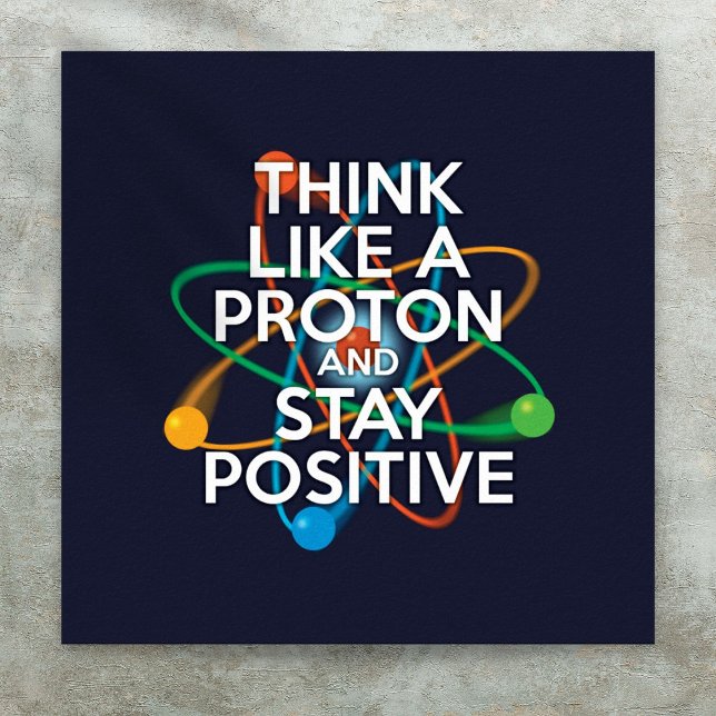 AFFICHE PENSEZ À UN PROTON ET RESTEZ POSITIF (THINK LIKE A PROTON AND STAY POSITIVE POSTER)