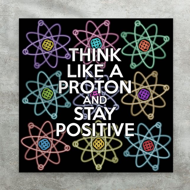 Affiche PENSEZ COMME UN PROTON ET RESTEZ POSITIF Science (THINK LIKE A PROTON AND STAY POSITIVE Science Poster)