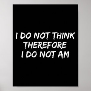 Affiche Philosophe Drôle Je Ne Pense Pas Donc Je Ne Fais P
