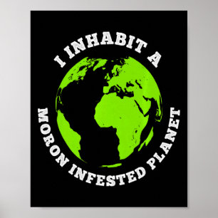 Affiche Planète infestée de crétins drôle Terre que j'habi