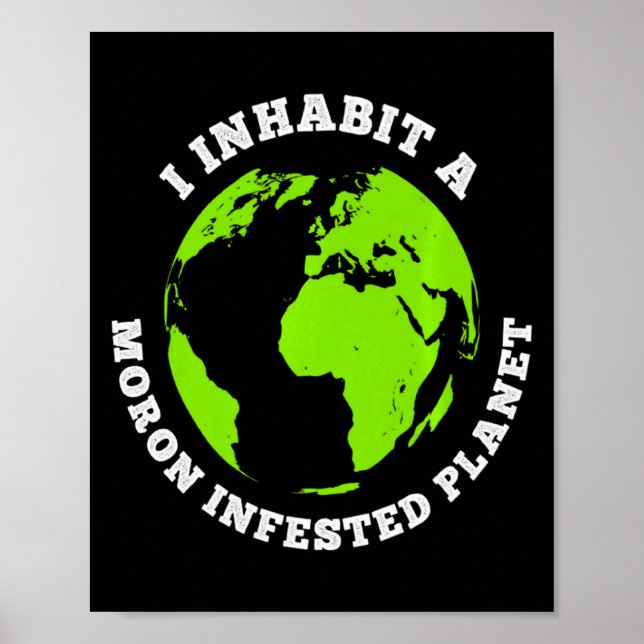 Affiche Planète infestée de crétins drôle Terre que j'habi (Devant)