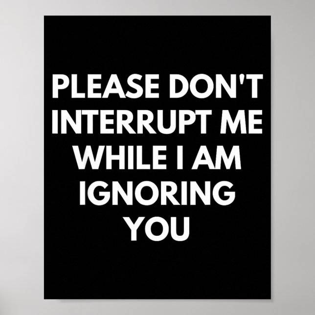 Affiche Please Don't Interrupt Me While I Am Ignoring You  (Devant)
