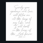 Affiche Psalm 23:6 Script<br><div class="desc">Surely Your goodness and love will follow me all the days of my life...  -Psalm 23:6 Script</div>