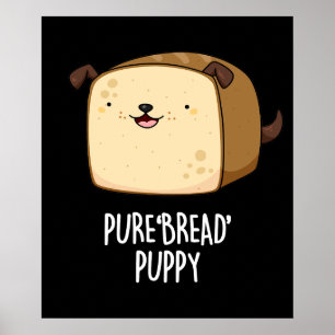 Affiche Pure Bread Puppy Funny Puppy Bread Pun Dark BG