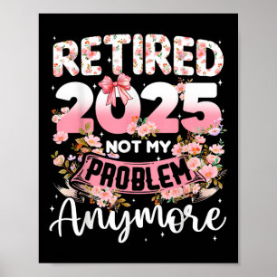 Affiche Retraité 2025 Pas Mon Problème Plus Retraite Qui