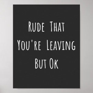 Affiche Rude That You're Leaving But Ok