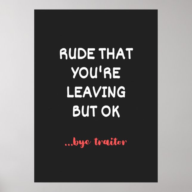 Affiche Rude That You're Leaving, Good Luck Finding Better (Devant)