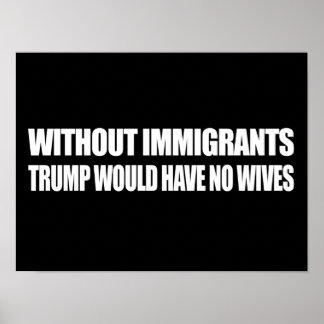 Affiche Sans immigrants Trump n'aurait pas de femmes - - .