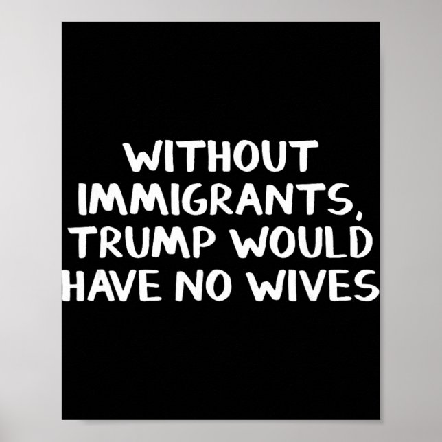 Affiche Sans immigrants Trump n'aurait pas de femmes  (Devant)