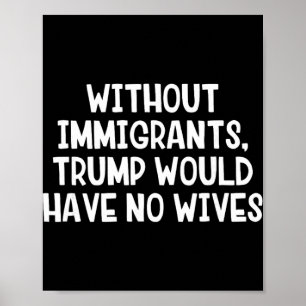Affiche Sans immigrants, Trump n'aurait pas de femmes _1 