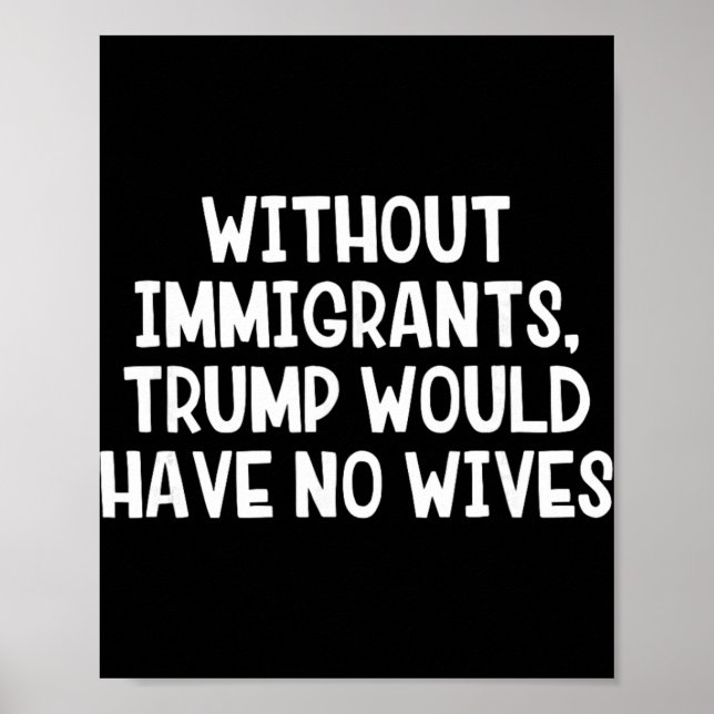 Affiche Sans immigrants, Trump n'aurait pas de femmes _1  (Devant)