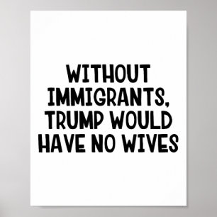 Affiche Sans immigrants, Trump n'aurait pas de femmes _3