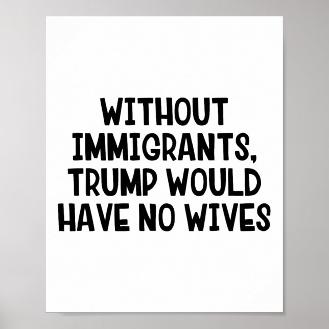 Affiche Sans immigrants, Trump n'aurait pas de femmes _3  (Devant)