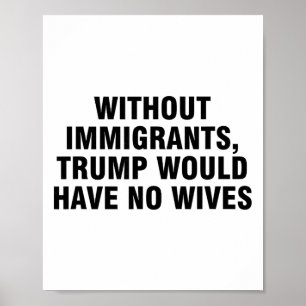 Affiche Sans immigrants, Trump n'aurait pas de femmes _4