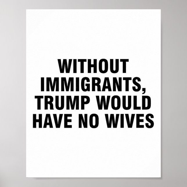 Affiche Sans immigrants, Trump n'aurait pas de femmes _4  (Devant)
