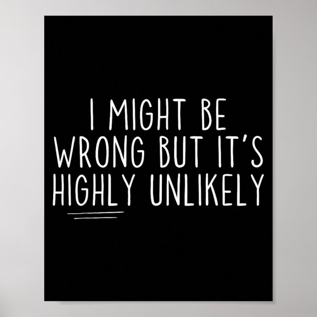Affiche Sarcastic I Might Be Wrong But It's Highly Unlikel (Devant)