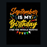Affiche Septembre Est Mon Anniversaire Le Mois Entier Sept<br><div class="desc">Septembre Is My Birthday Yes The Whole Month shirt is a funny Birthday gift for Septembre girl women men queen wife girlfriend papa grandma aunt sister brother brother daughter kids toddler boys who born en septembre,  septembre Birthday Party Decorations and supplies</div>