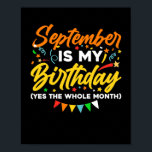 Affiche Septembre Est Mon Anniversaire Le Mois Entier Sept<br><div class="desc">Septembre Is My Birthday Yes The Whole Month shirt is a funny Birthday gift for Septembre girl women men queen wife girlfriend papa grandma aunt sister brother brother daughter kids toddler boys who born en septembre,  septembre Birthday Party Decorations and supplies</div>